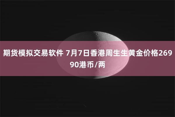 期货模拟交易软件 7月7日香港周生生黄金价格26990港币/两