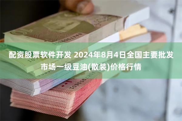 配资股票软件开发 2024年8月4日全国主要批发市场一级豆油(散装)价格行情