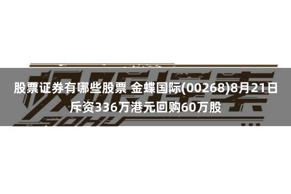 股票证券有哪些股票 金蝶国际(00268)8月21日斥资336万港元回购60万股