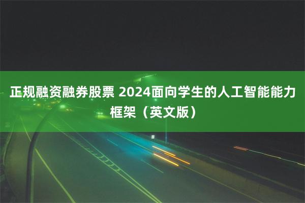 正规融资融券股票 2024面向学生的人工智能能力框架（英文版）