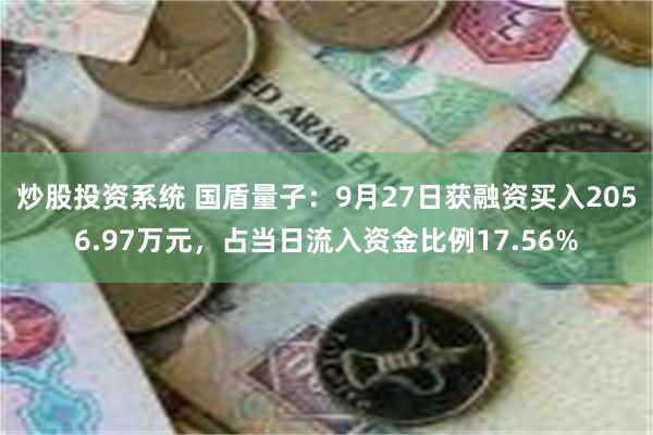 炒股投资系统 国盾量子：9月27日获融资买入2056.97万元，占当日流入资金比例17.56%