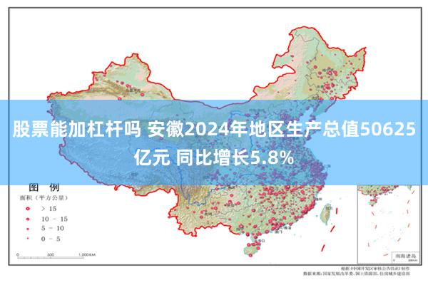 股票能加杠杆吗 安徽2024年地区生产总值50625亿元 同比增长5.8%